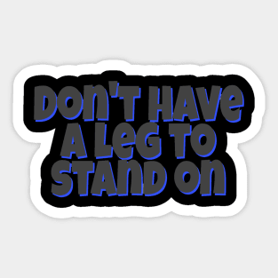 Don't have a leg to stand on Sticker